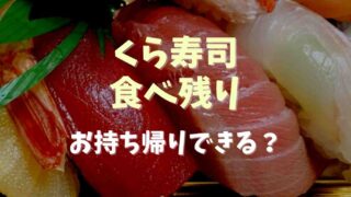 くら寿司の食べ残りはお持ち帰りできる？