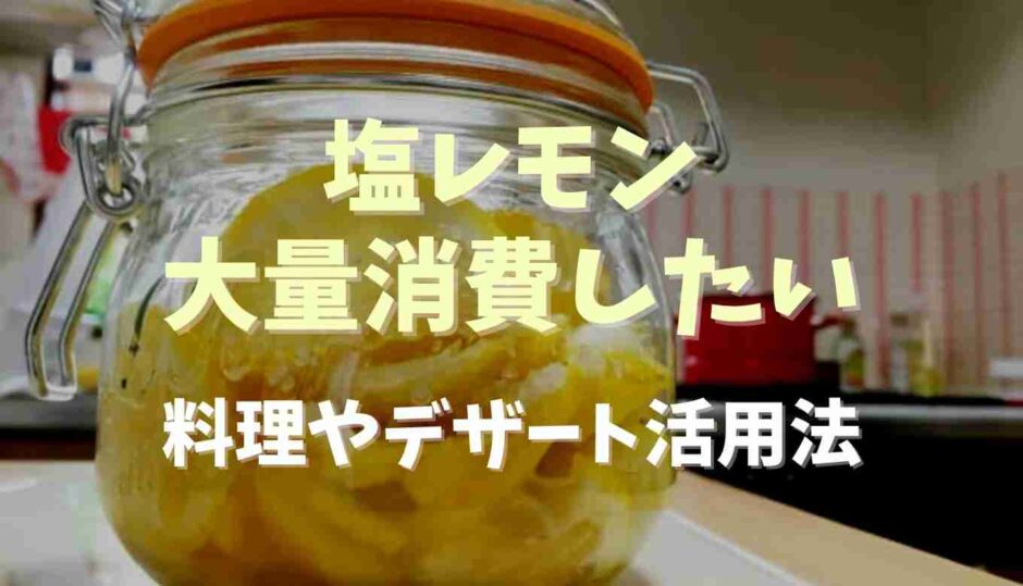 塩レモン大量消費レシピ！料理やデザートに活用する方法