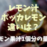 レモン汁とポッカレモンの違いは？レモン果汁1個分の量を調査