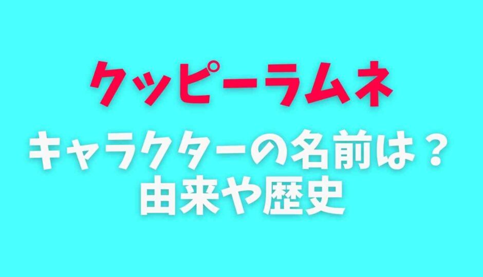 クッピーラムネのキャラクターの名前は？由来や歴史を調査