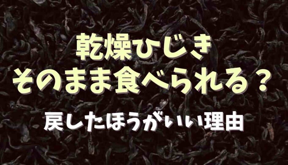 乾燥ひじき戻さないでそのまま食べられる？