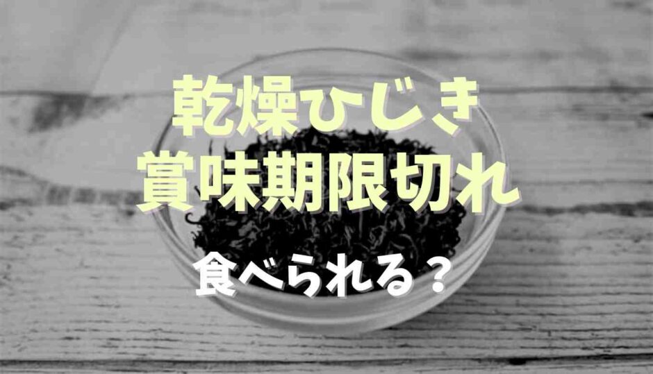 乾燥ひじきの賞味期限切れは食べられる？開封後の賞味期限についても