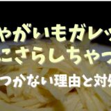 じゃがいものガレットがくっつかないのは水にさらしてしまったから？対処法と作るポイント