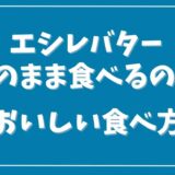 エシレバターはそのまま食べるの？