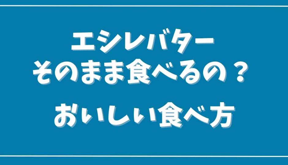 エシレバターはそのまま食べるの？