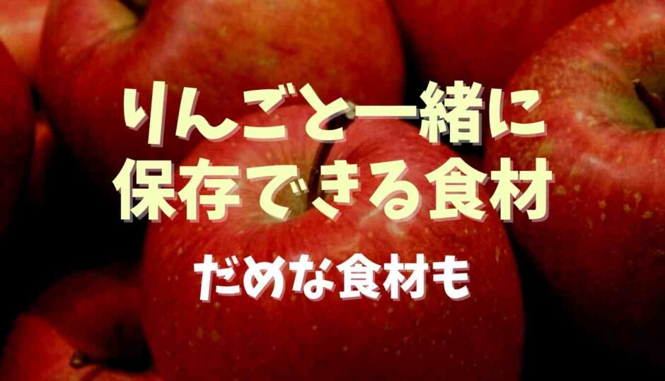 りんごと一緒に保存できる食材は？だめな食材も