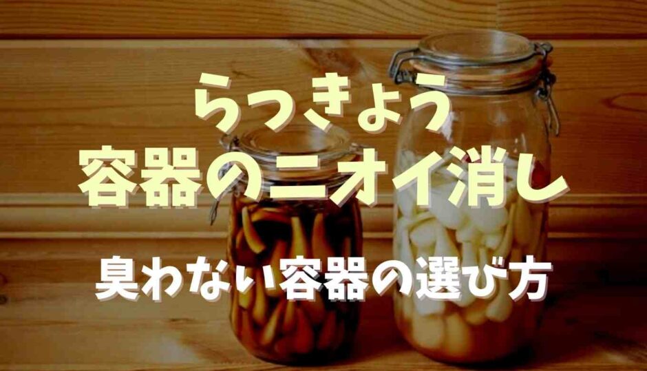 らっきょう容器のニオイ消しの方法は？臭わない容器の選び方も