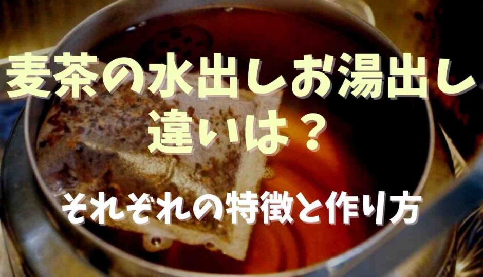 麦茶の水出しとお湯出しの違いは？