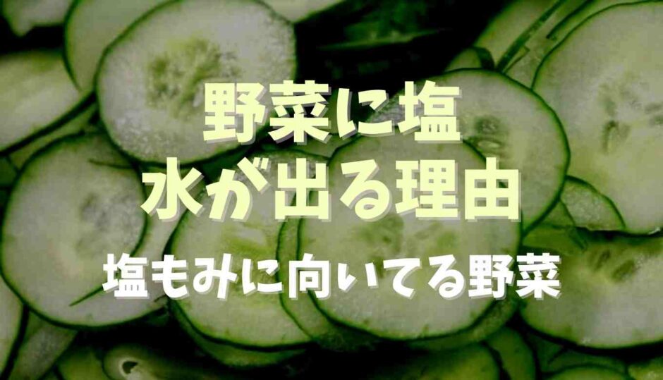 野菜に塩をかけると水が出る理由は？塩もみに向いてる野菜も