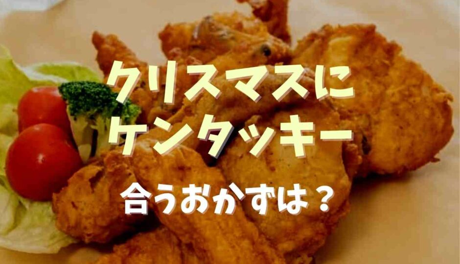 クリスマスにケンタッキーと何食べる？合うおかずを紹介