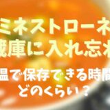 ミネストローネを冷蔵庫に入れ忘れた！常温で保存できる時間はどのくらい？