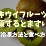 キウイフルーツは冷凍するとまずい？おいしい食べ方も紹介