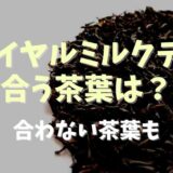 ロイヤルミルクティが合う茶葉は？合わない茶葉も