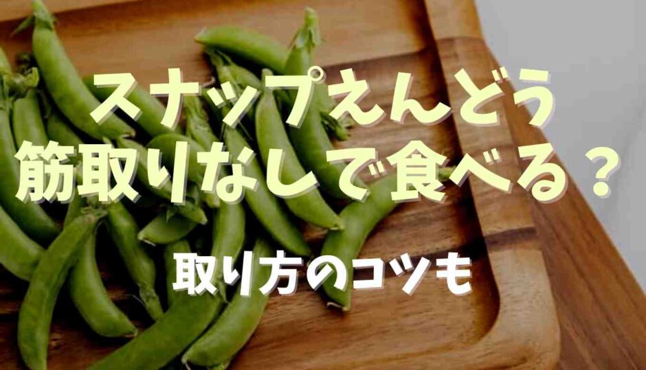 スナップエンドウは筋取り無しで食べられる？