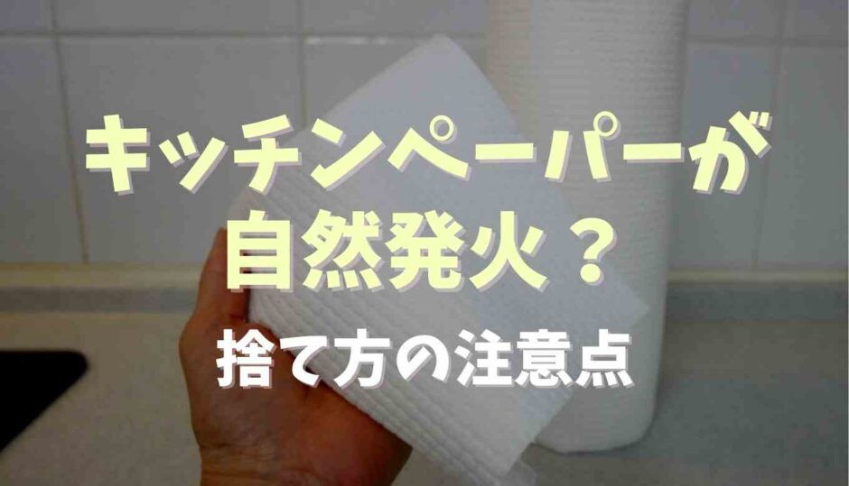 油を吸ったキッチンペーパーが自然発火する時間は？捨て方の注意点も