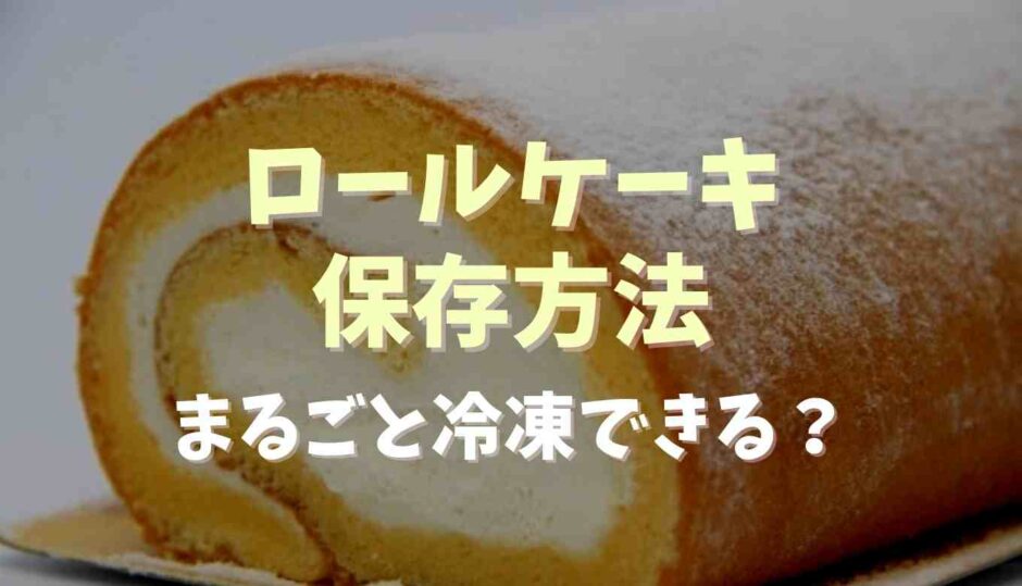 ロールケーキの保存方法は？まるごと冷凍と解凍方法も