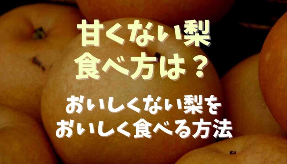 甘くない梨の食べ方は？おいしくない梨をおいしく食べる方法