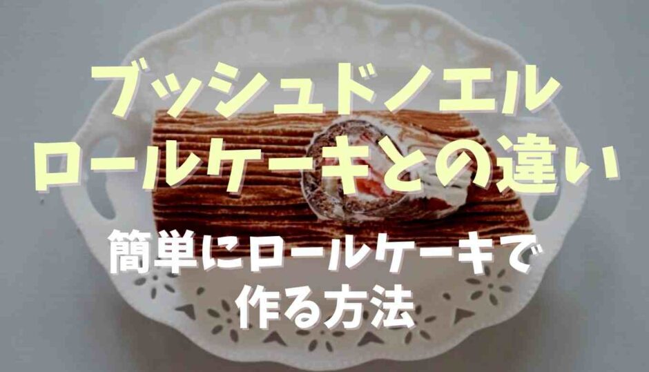 ブッシュドノエルとロールケーキの違いは？簡単にロールケーキで作る方法