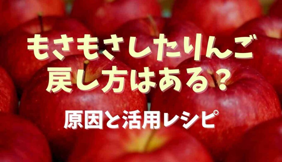 もさもさりんご戻し方はある？原因と活用レシピ