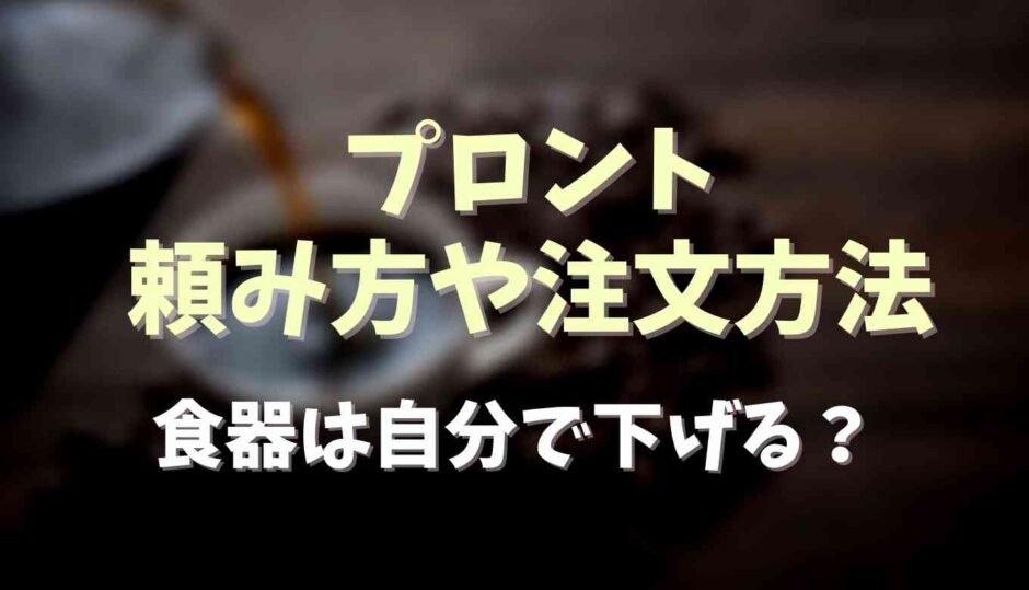 プロントの頼み方や注文方法は？食器は自分で下げるか調査