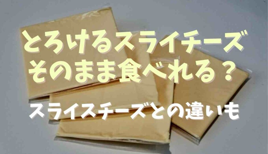 とろけるスライスチーズはそのまま食べられる？