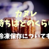 カヌレの日持ちや賞味期限は？冷凍保存についても