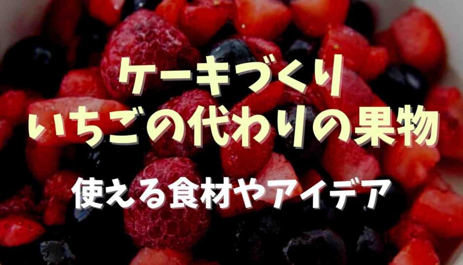 ケーキ作りいちごの代わりの果物は？