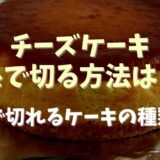 チーズケーキの切り方で糸を使うやり方！切れるケーキの種類