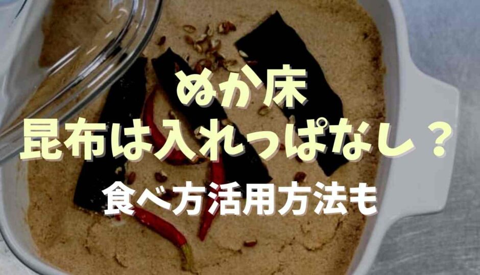 ぬか床の昆布は入れっぱなし？食べ方や活用方法も