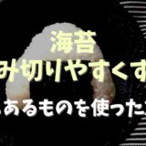 海苔を噛み切りやすくする方法！便利グッズも