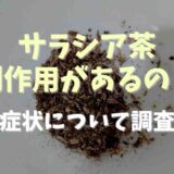 サラシア茶の副作用は下痢やガスが溜まること？