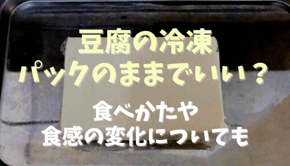 豆腐の冷凍はパックのままでいい？食べかたや食感の変化についても