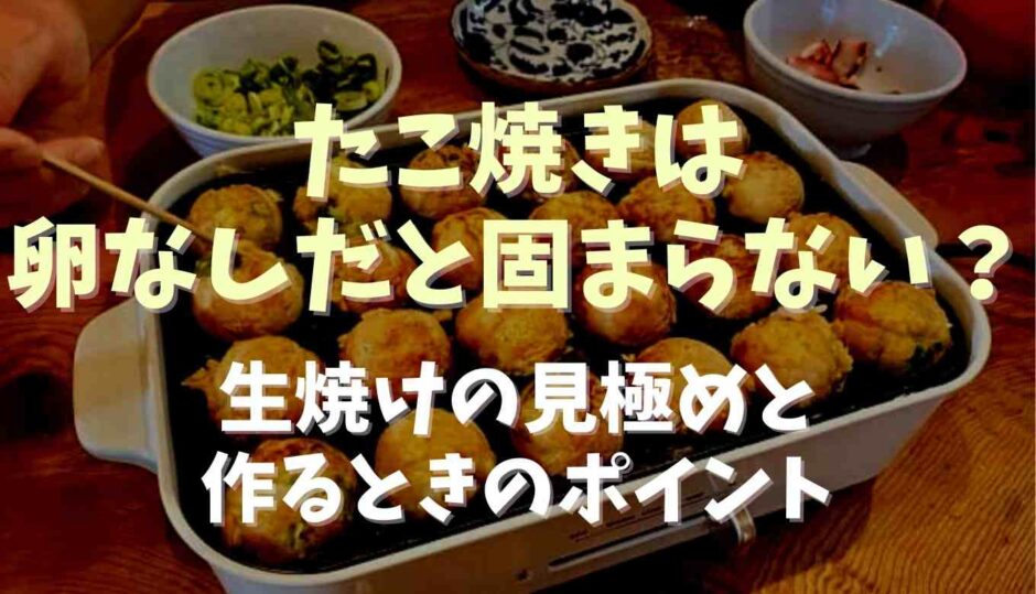 たこ焼きは卵なしだと固まらない？生焼けの見極めと作るときのポイント