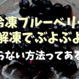 冷凍ブルーベリーはぶよぶよにならない解凍方法ってある？