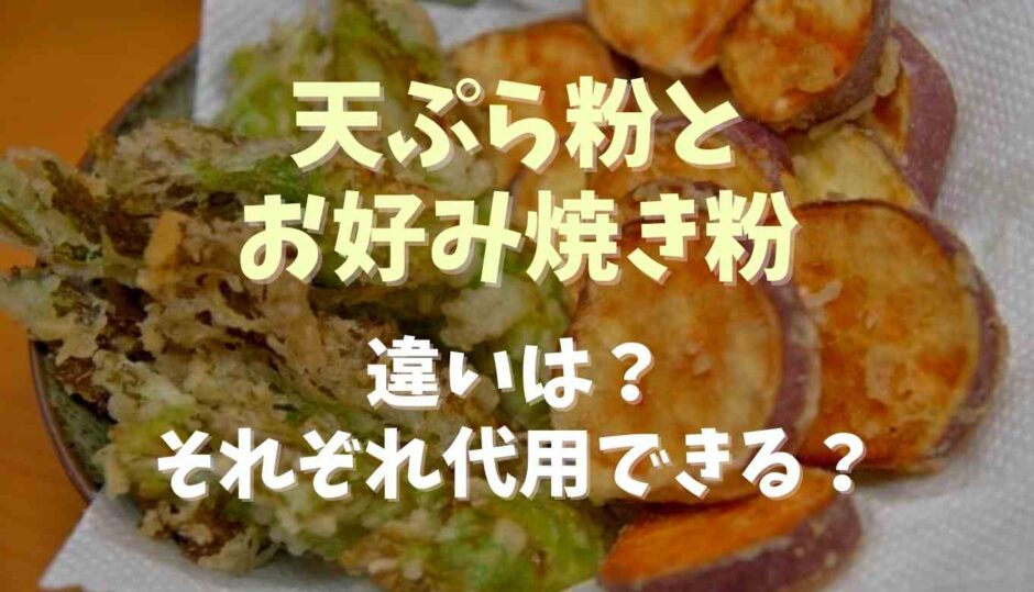 天ぷら粉とお好み焼き粉違いは？それぞれ代用できる？