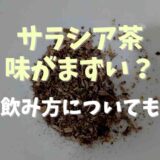 サラシア茶がまずいってどんな味？作り方とおいしい飲み方について