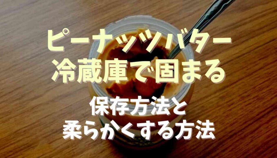 ピーナッツバター冷蔵庫で固まる！柔らかくする方法