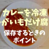 カレーを冷凍するとじゃがいもだけ腐る？保存するときのポイント