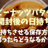 ピーナッツバター開封後の賞味期限は？長持ちさせる保存方法と腐ったらどうなる？