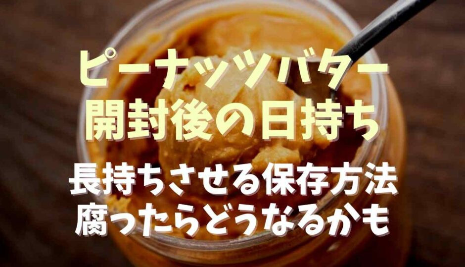 ピーナッツバター開封後の賞味期限は？長持ちさせる保存方法と腐ったらどうなる？