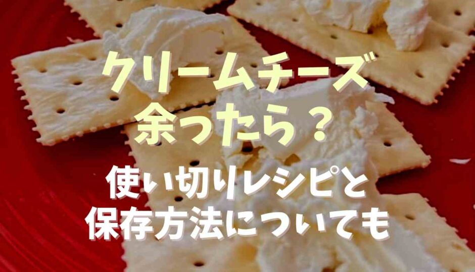 クリームチーズが余ったら？使い切りレシピと保存方法についても