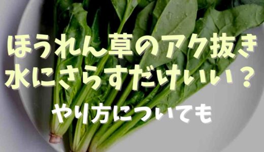 ほうれん草のアク抜きは水にさらすだけでいい？やり方についても