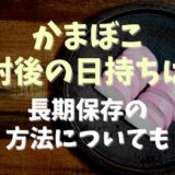 かまぼこの日持ちは開封後いつまで？長期保存の方法を調査