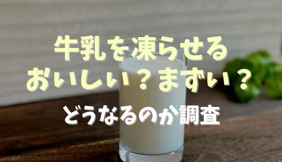 牛乳を凍らせるとおいしい？まずい？どうなるのか調査