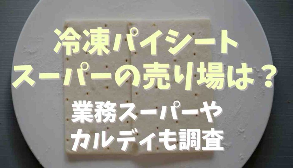 冷凍パイシートはスーパーの何売り場？業務スーパーやカルディも調査