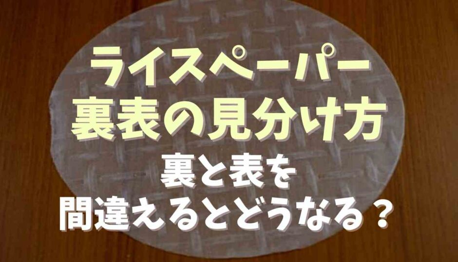 ライスペーパーの裏表の見分け方は？間違えるとどうなる？