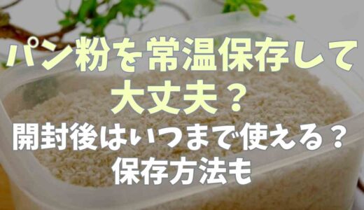 パン粉を常温保存してしまった！開封後の保存方法といつまで使える？