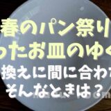 春のパン祭りの余ったお皿の行方は？引き換えに間に合わなかったらどうする？