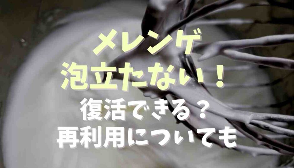 メレンゲ泡立たないとき復活できる？再利用についても