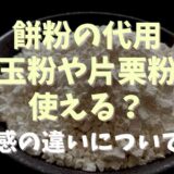 餅粉の代用に片栗粉や白玉粉は使える？食感の違いについても